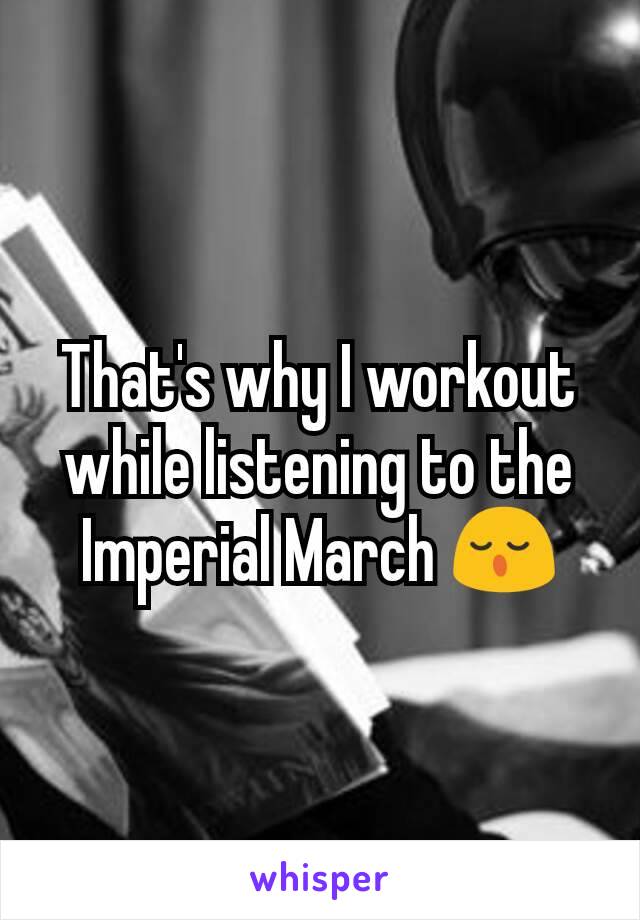 That's why I workout while listening to the Imperial March 😌