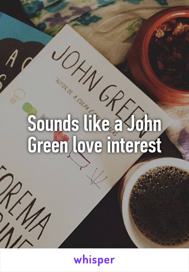 Sounds like a John Green love interest