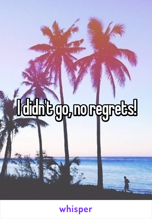 I didn't go, no regrets!