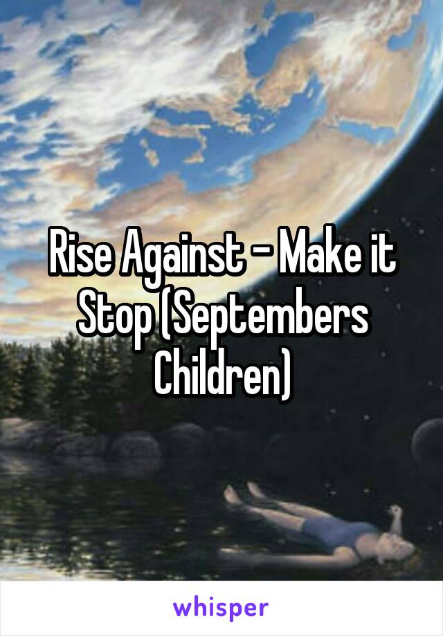 Rise Against - Make it Stop (Septembers Children)