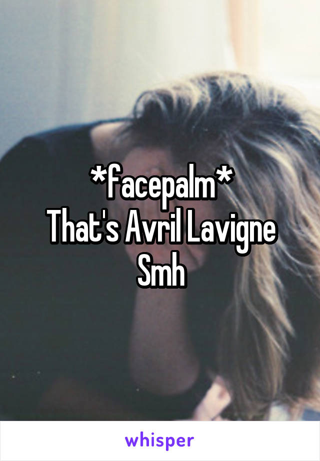 *facepalm*
That's Avril Lavigne
Smh
