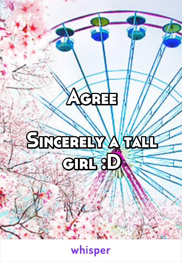 Agree

Sincerely a tall girl :D