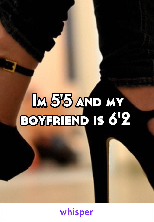 Im 5'5 and my boyfriend is 6'2 