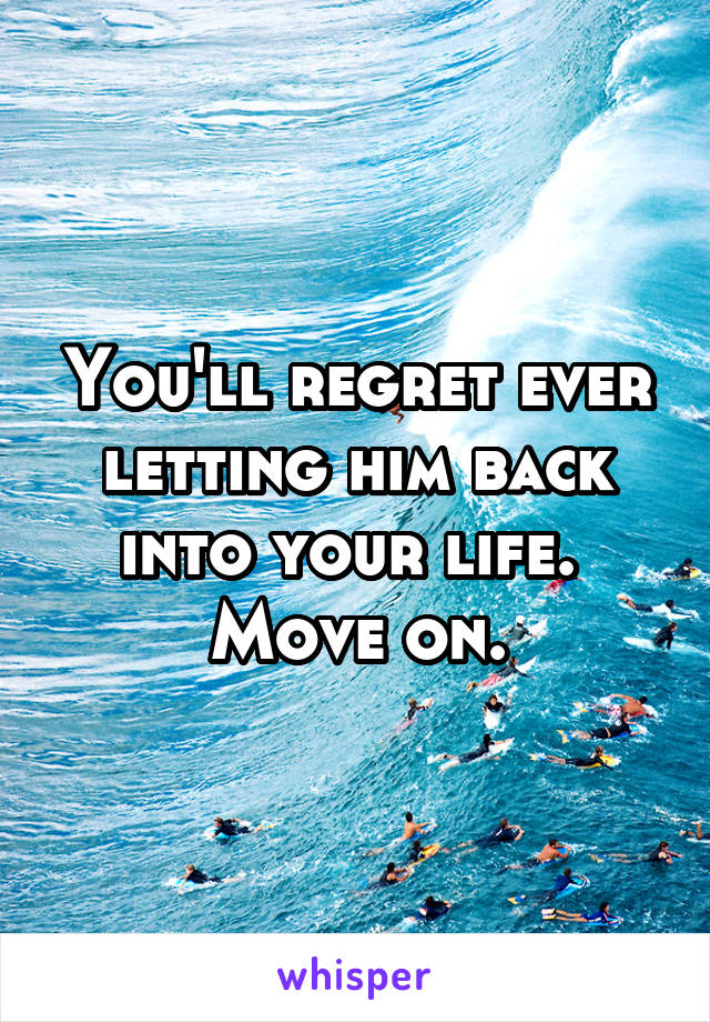 You'll regret ever letting him back into your life.  Move on.