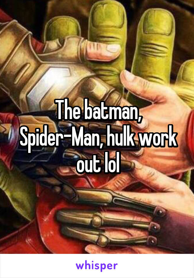 The batman, Spider-Man, hulk work out lol
