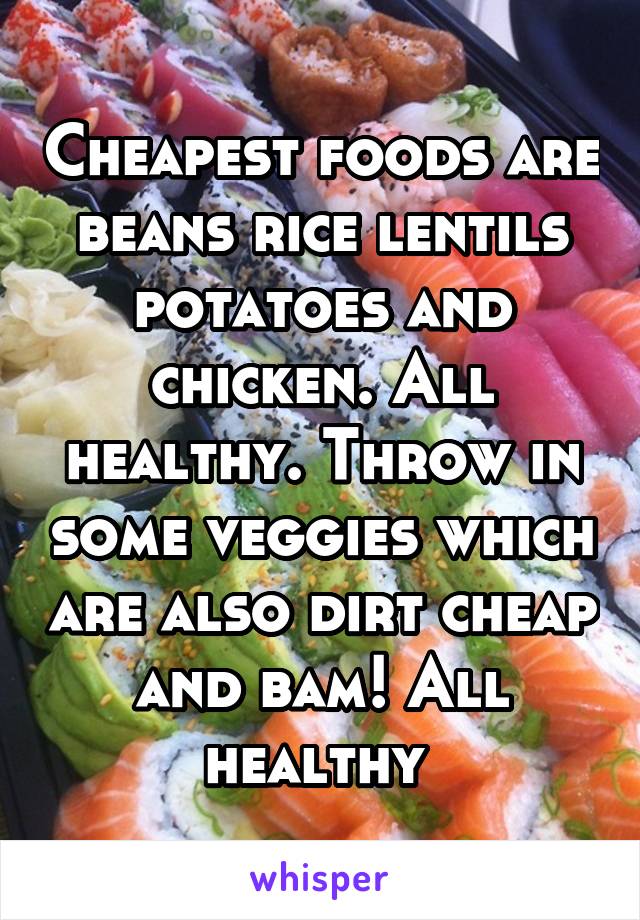 Cheapest foods are beans rice lentils potatoes and chicken. All healthy. Throw in some veggies which are also dirt cheap and bam! All healthy 