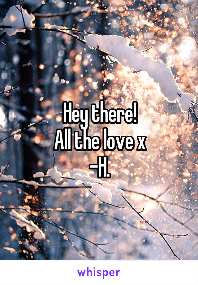 Hey there!
All the love x
-H.