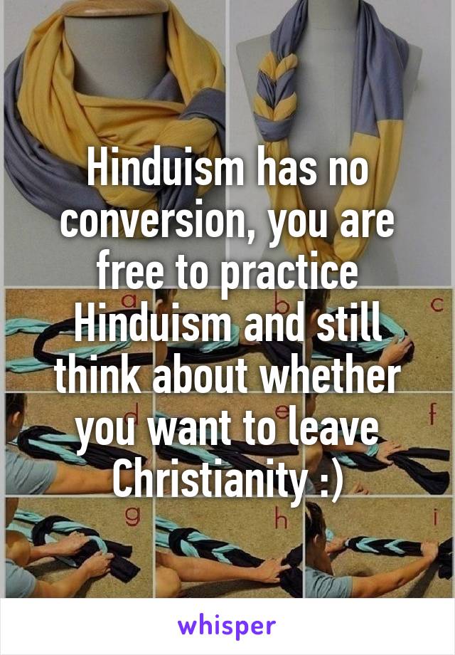 Hinduism has no conversion, you are free to practice Hinduism and still think about whether you want to leave Christianity :)