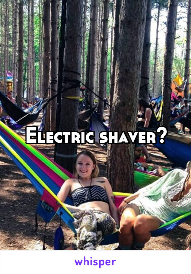 Electric shaver?