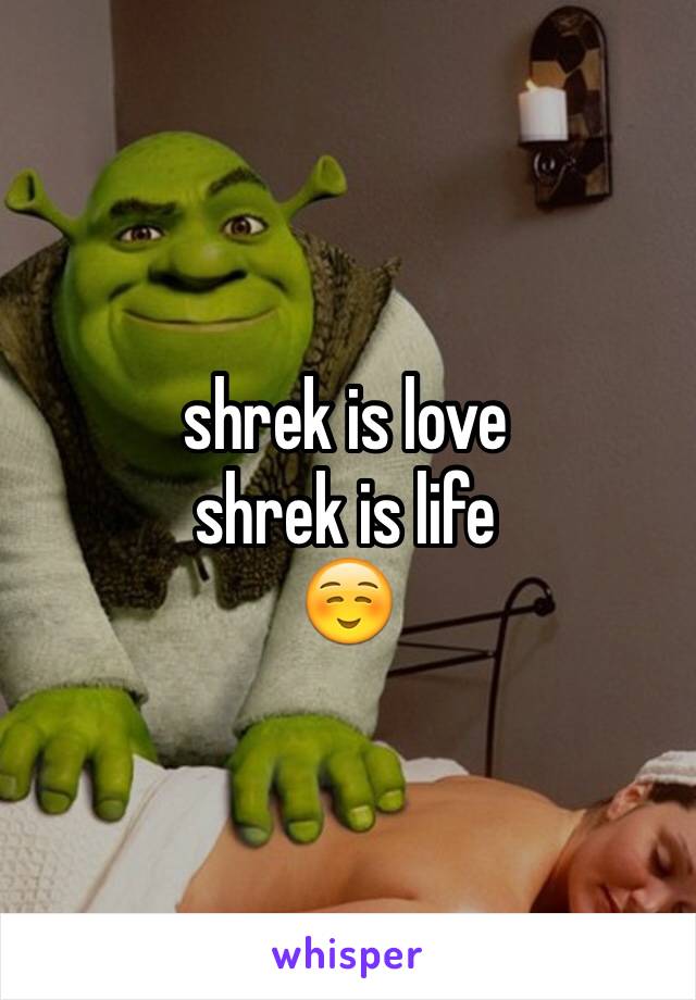 shrek is love
shrek is life 
☺️