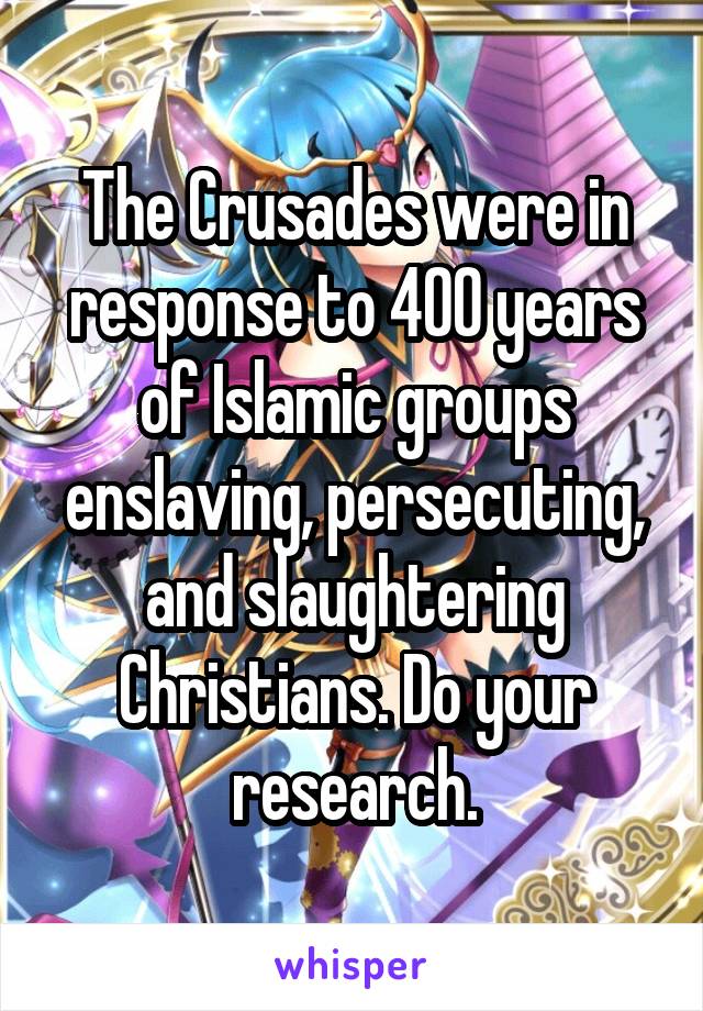 The Crusades were in response to 400 years of Islamic groups enslaving, persecuting, and slaughtering Christians. Do your research.