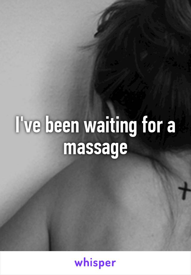 I've been waiting for a massage
