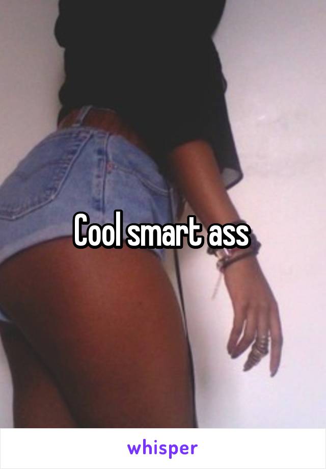 Cool smart ass 
