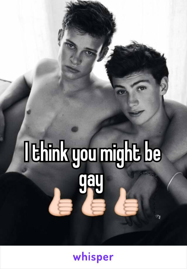 I think you might be gay 
👍👍👍