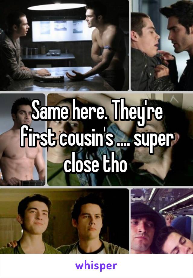 Same here. They're first cousin's .... super close tho 