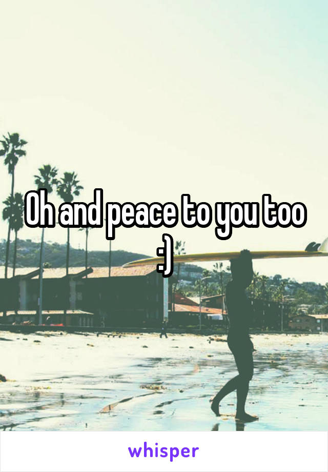 Oh and peace to you too :)