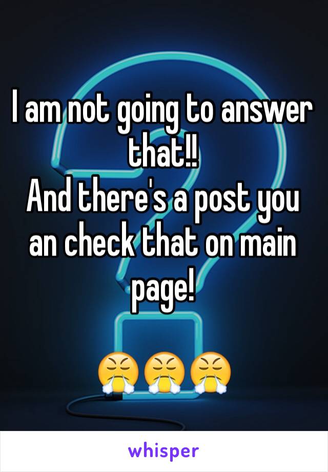 I am not going to answer that!! 
And there's a post you an check that on main page!

😤😤😤