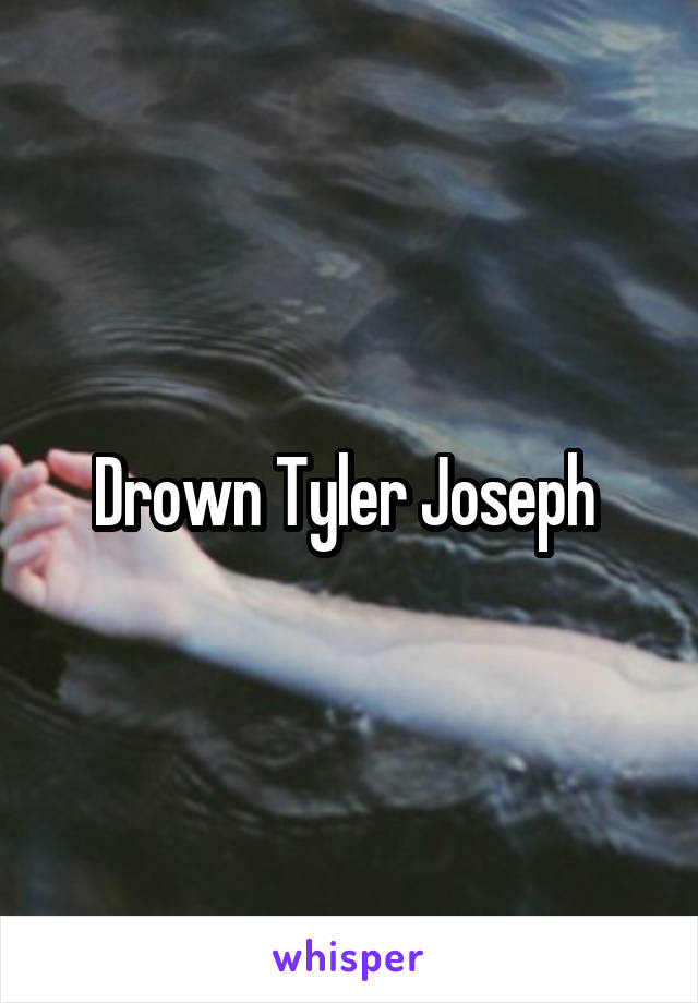 Drown Tyler Joseph 