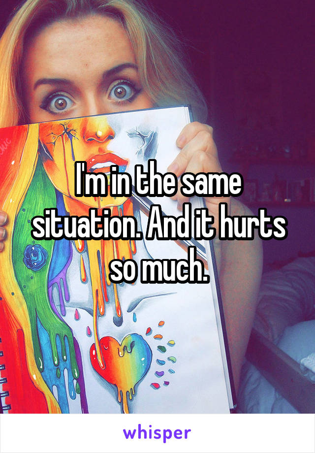 I'm in the same situation. And it hurts so much.