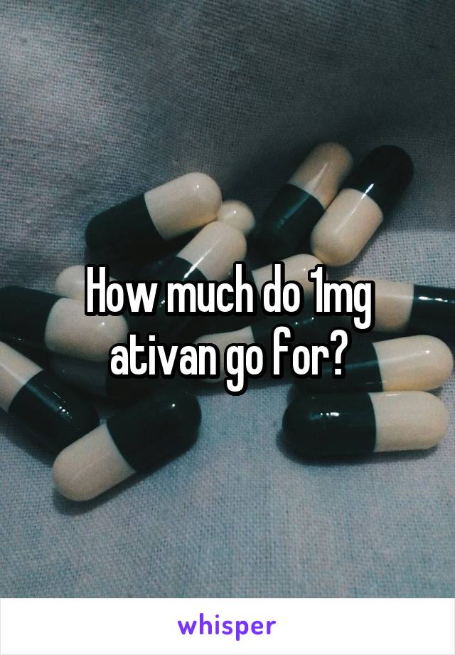 How much do 1mg ativan go for?