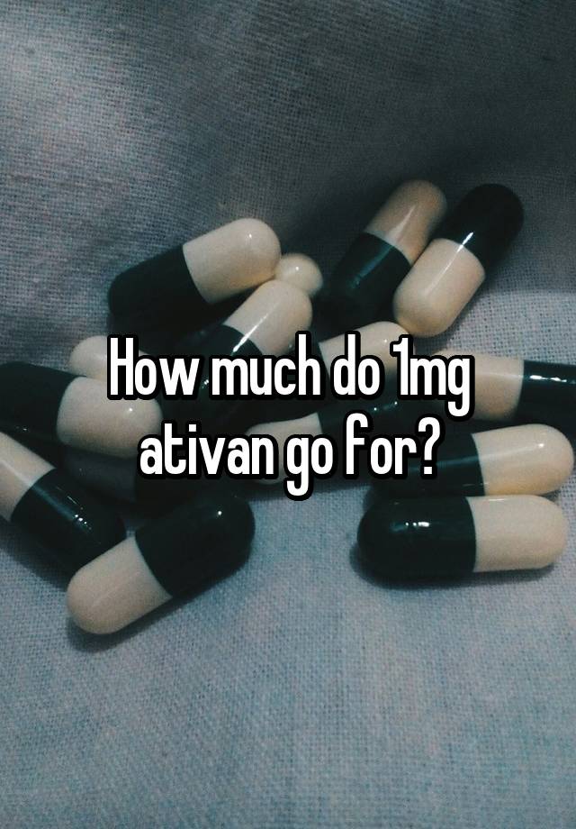 How much do 1mg ativan go for?