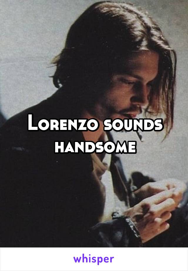 Lorenzo sounds handsome