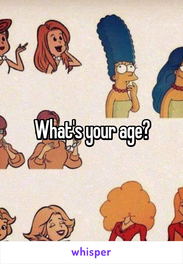 What's your age?