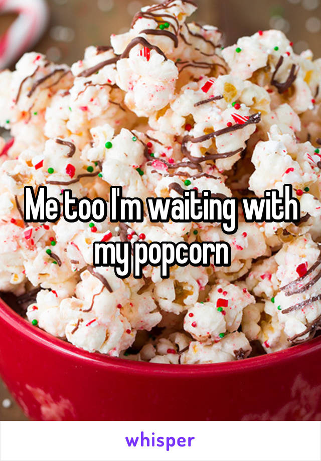 Me too I'm waiting with my popcorn