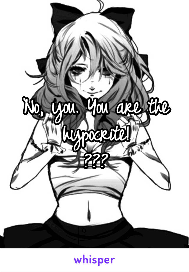 No, you. You are the hypocrite!
😂😂😂