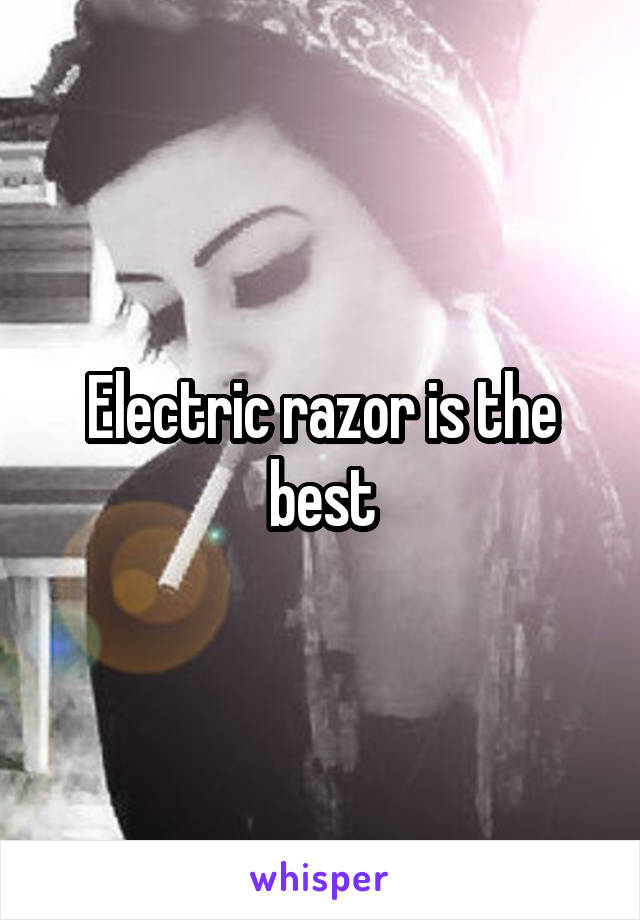 Electric razor is the best