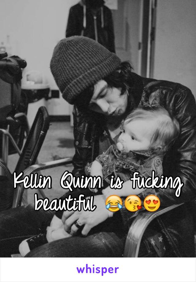Kellin Quinn is fucking beautiful 😂😘😍