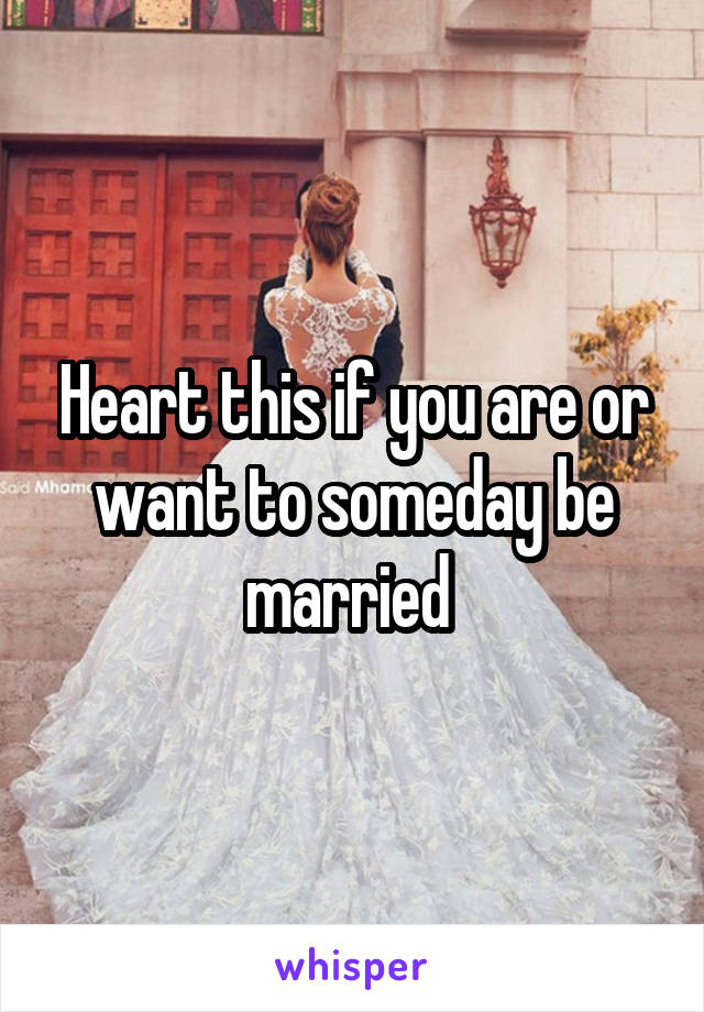 Heart this if you are or want to someday be married 