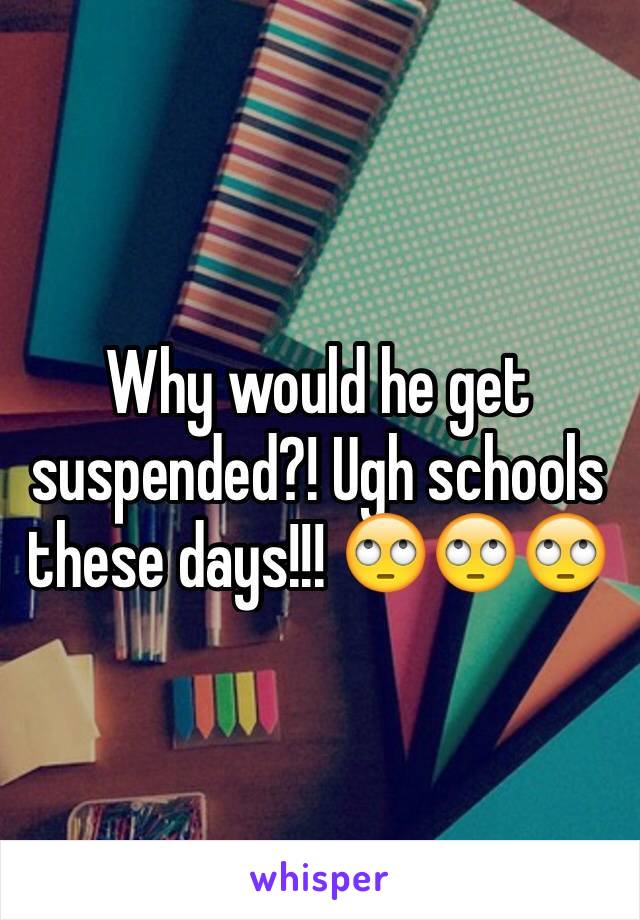 Why would he get suspended?! Ugh schools these days!!! 🙄🙄🙄