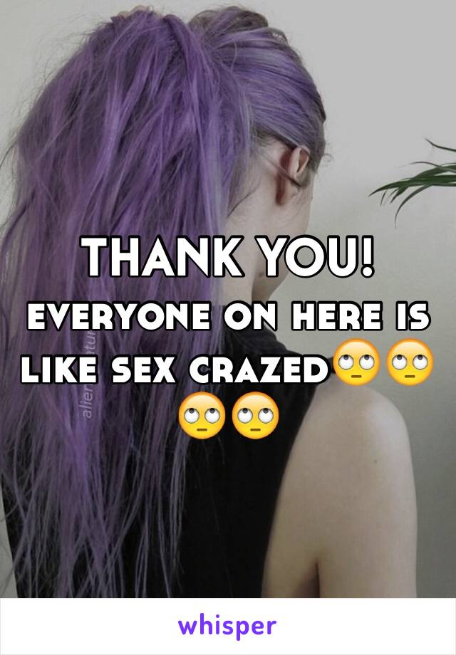 THANK YOU! everyone on here is like sex crazed🙄🙄🙄🙄