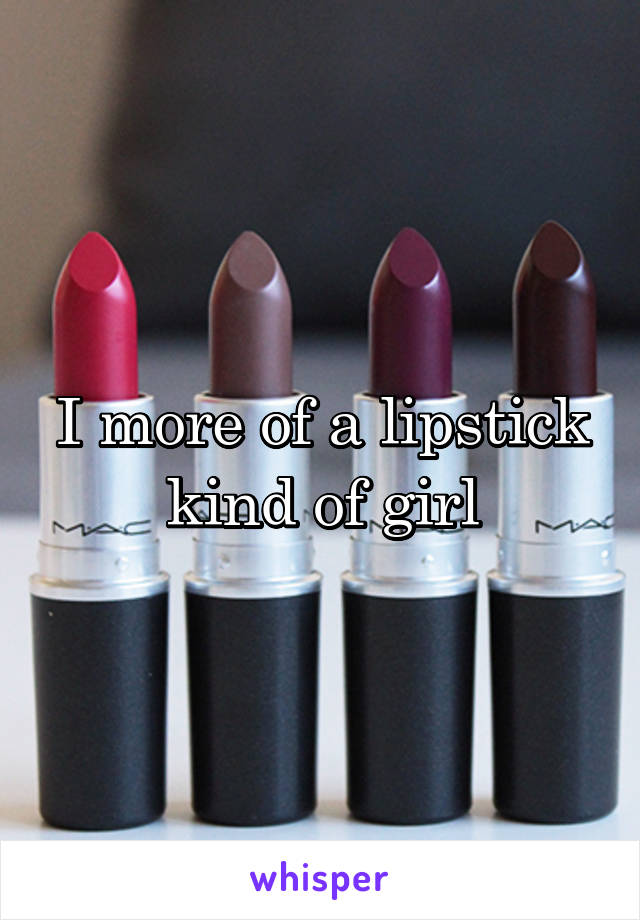 I more of a lipstick kind of girl