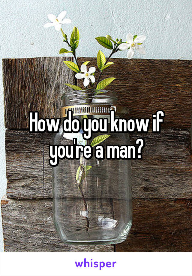 How do you know if you're a man?