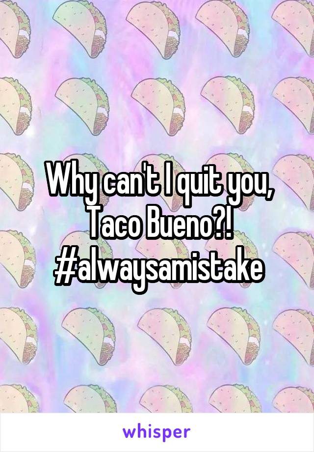 Why can't I quit you, Taco Bueno?! #alwaysamistake