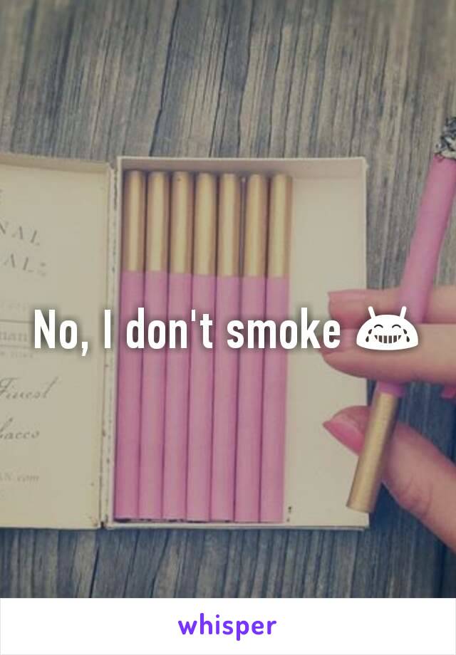 No, I don't smoke 😂