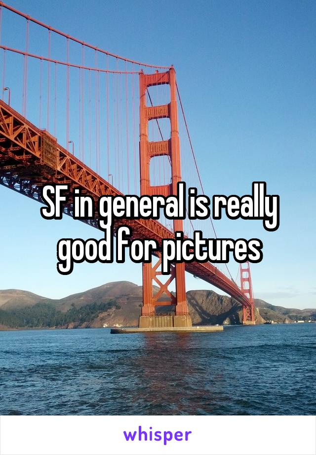 SF in general is really good for pictures