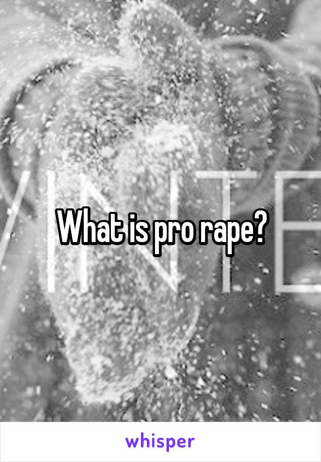 What is pro rape?