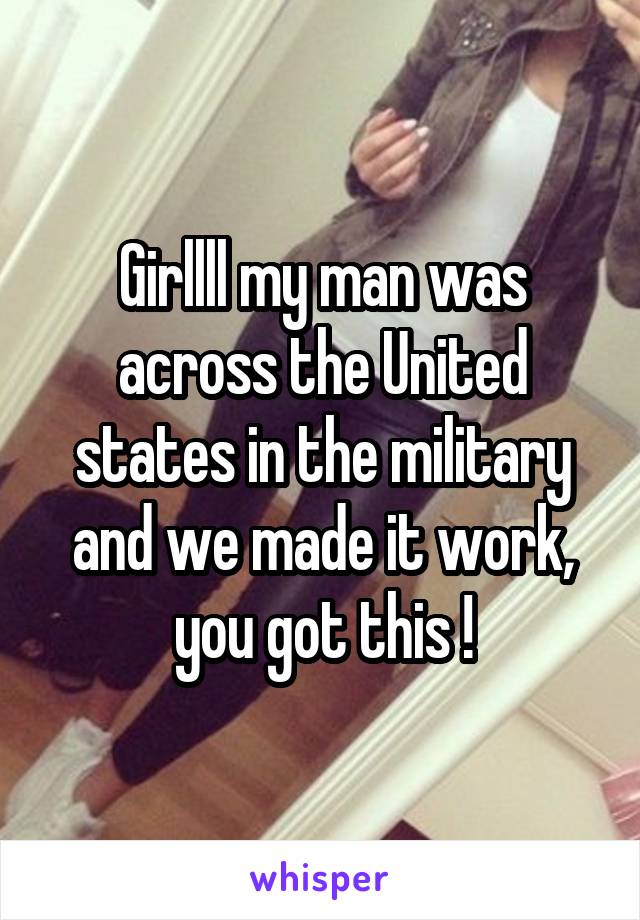 Girllll my man was across the United states in the military and we made it work, you got this !