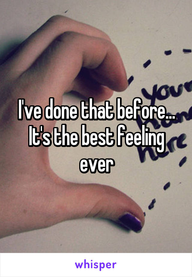 I've done that before... It's the best feeling ever