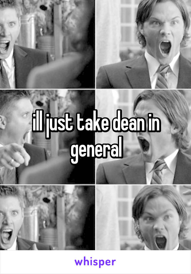 ill just take dean in general