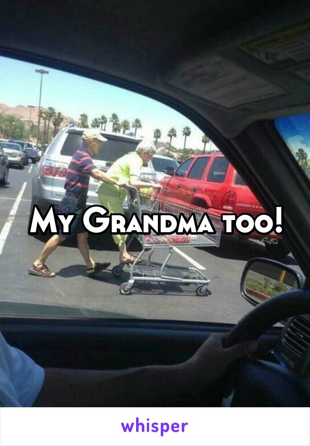 My Grandma too!