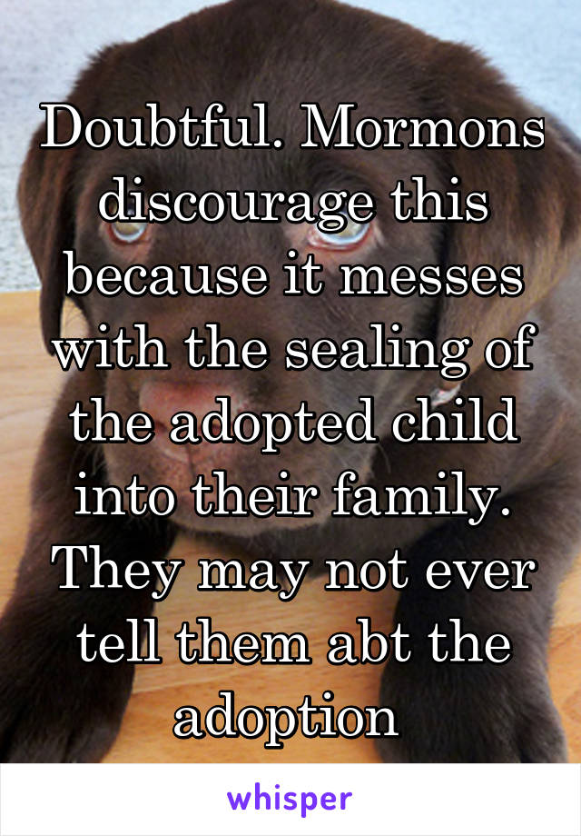 Doubtful. Mormons discourage this because it messes with the sealing of the adopted child into their family. They may not ever tell them abt the adoption 