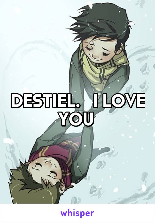 DESTIEL.   I LOVE YOU 