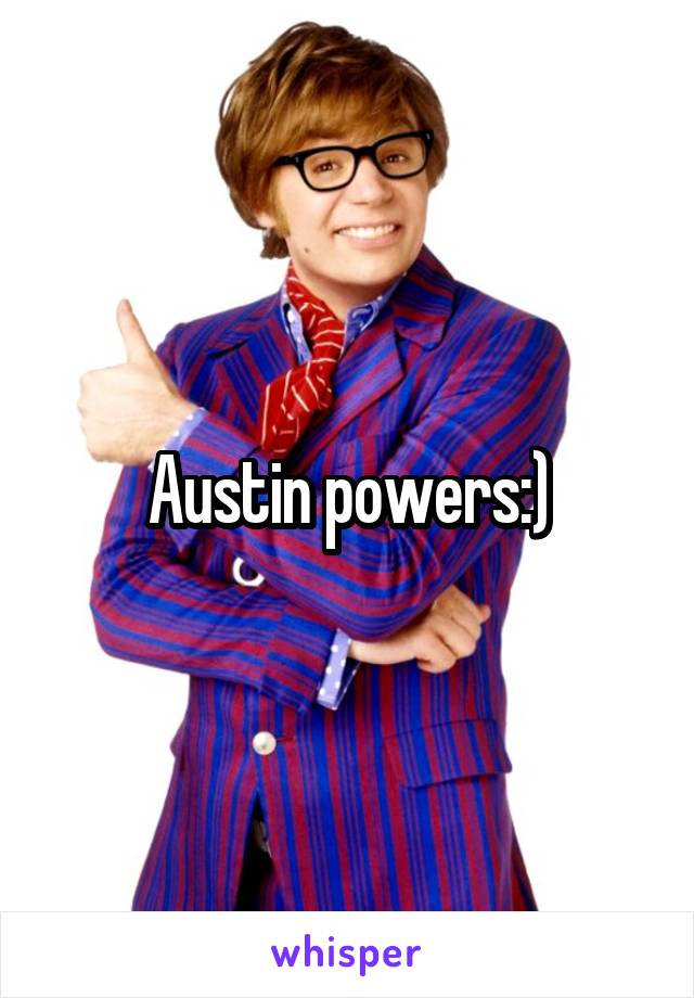 Austin powers:)