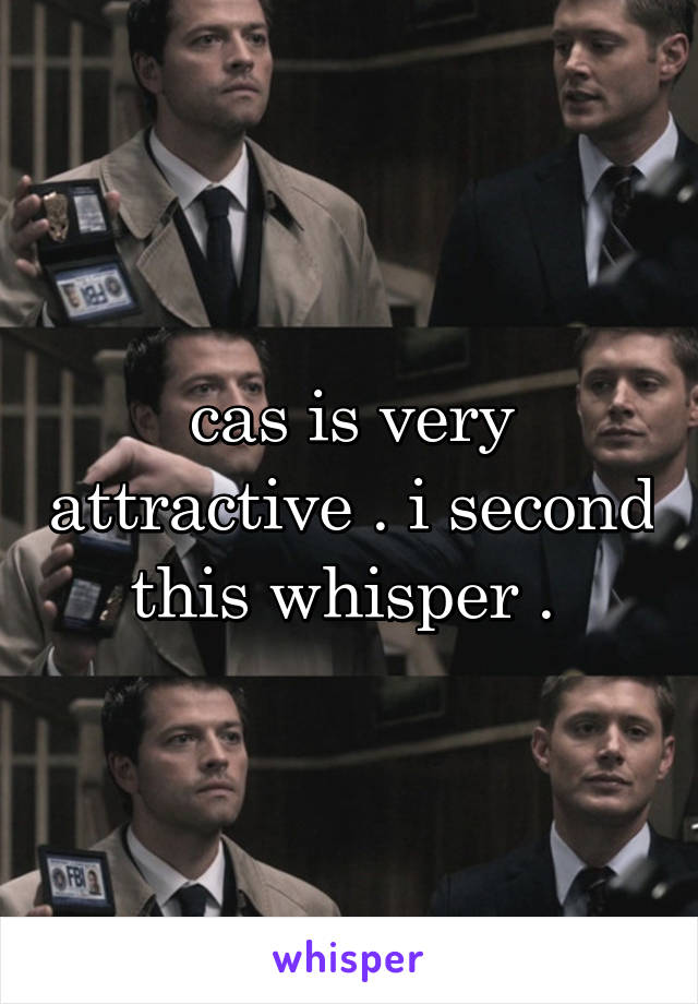 cas is very attractive . i second this whisper . 