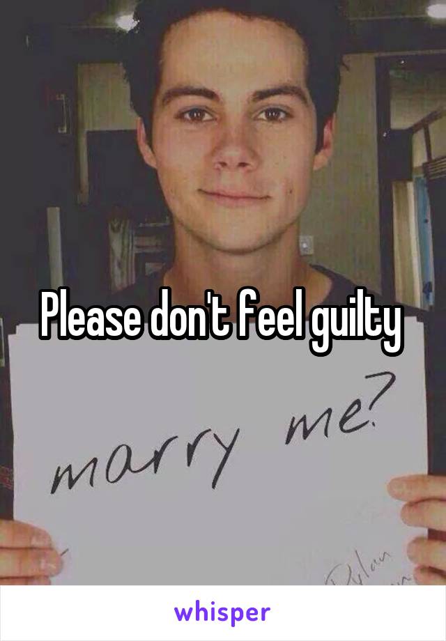 Please don't feel guilty 