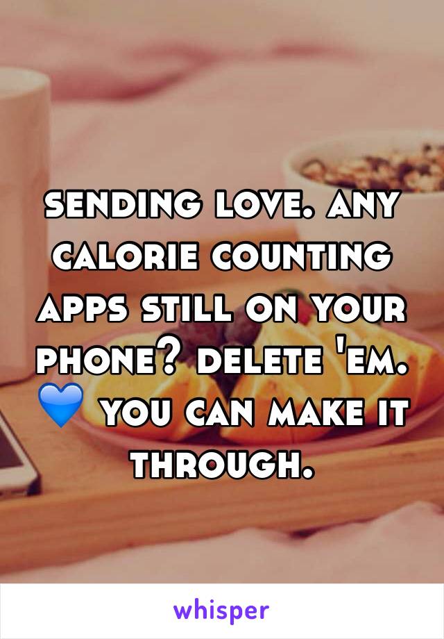 sending love. any calorie counting apps still on your phone? delete 'em. 💙 you can make it through. 